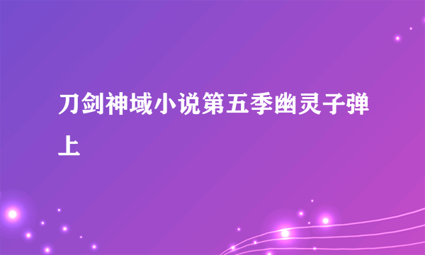 刀剑神域小说第五季幽灵子弹上