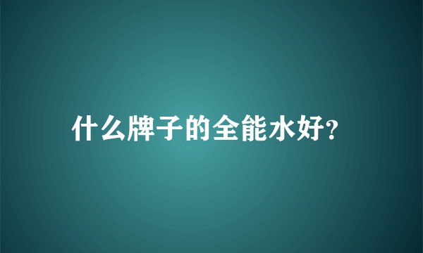 什么牌子的全能水好？