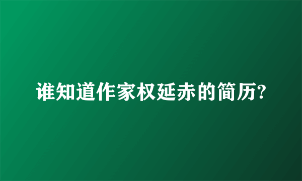 谁知道作家权延赤的简历?