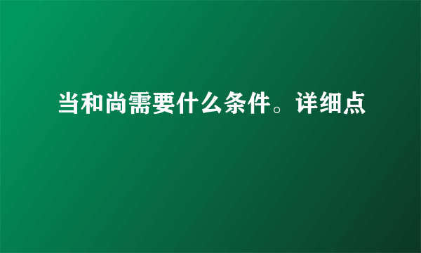 当和尚需要什么条件。详细点