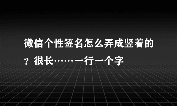 微信个性签名怎么弄成竖着的？很长……一行一个字