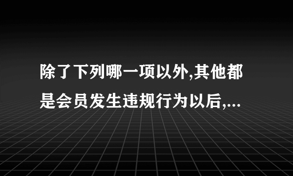 除了下列哪一项以外,其他都是会员发生违规行为以后,淘宝会对他作出的处理?