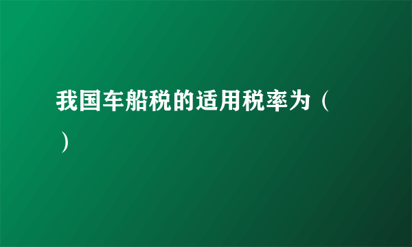 我国车船税的适用税率为（ ）