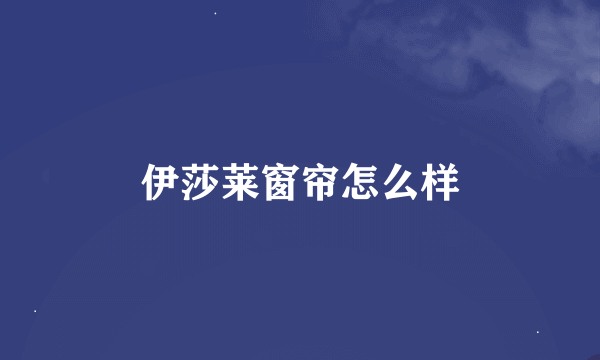 伊莎莱窗帘怎么样