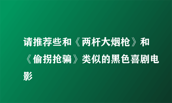 请推荐些和《两杆大烟枪》和《偷拐抢骗》类似的黑色喜剧电影