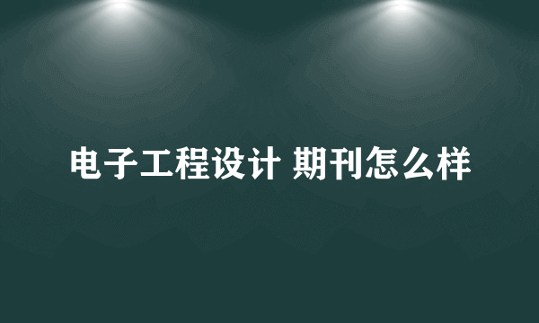 电子工程设计 期刊怎么样