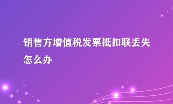 销售方增值税发票抵扣联丢失怎么办