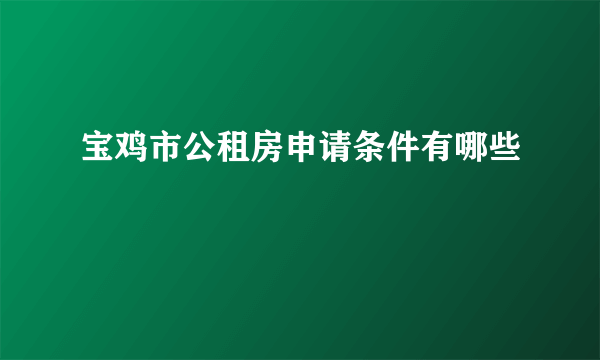 宝鸡市公租房申请条件有哪些