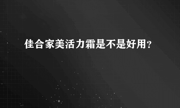 佳合家美活力霜是不是好用？