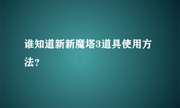 谁知道新新魔塔3道具使用方法？