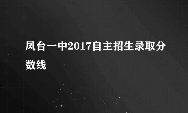 凤台一中2017自主招生录取分数线