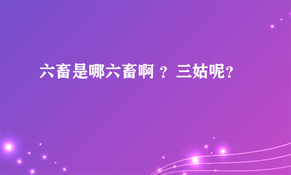 六畜是哪六畜啊 ？三姑呢？