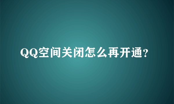 QQ空间关闭怎么再开通？