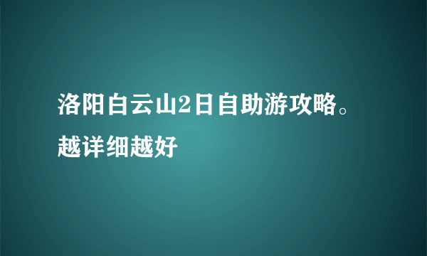 洛阳白云山2日自助游攻略。越详细越好