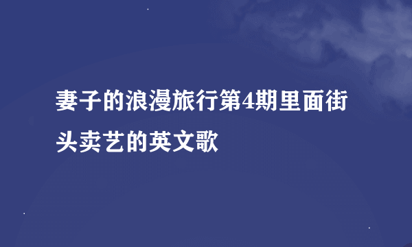 妻子的浪漫旅行第4期里面街头卖艺的英文歌