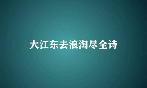 大江东去浪淘尽全诗