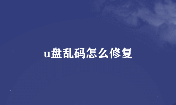 u盘乱码怎么修复