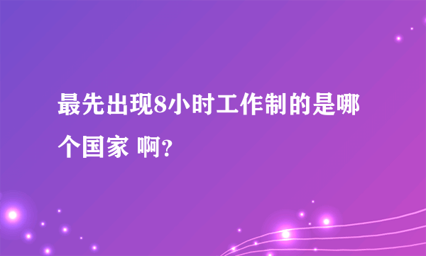 最先出现8小时工作制的是哪个国家 啊？