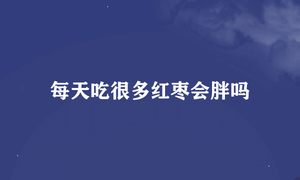 每天吃很多红枣会胖吗