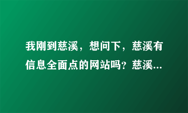 我刚到慈溪，想问下，慈溪有信息全面点的网站吗？慈溪有慈溪市生活网吗？或慈溪信息广场吗？