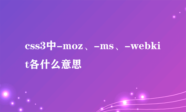 css3中-moz、-ms、-webkit各什么意思