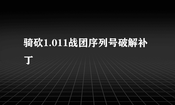 骑砍1.011战团序列号破解补丁