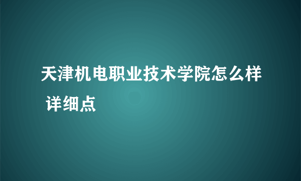 天津机电职业技术学院怎么样 详细点