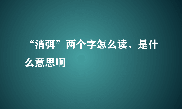 “消弭”两个字怎么读，是什么意思啊