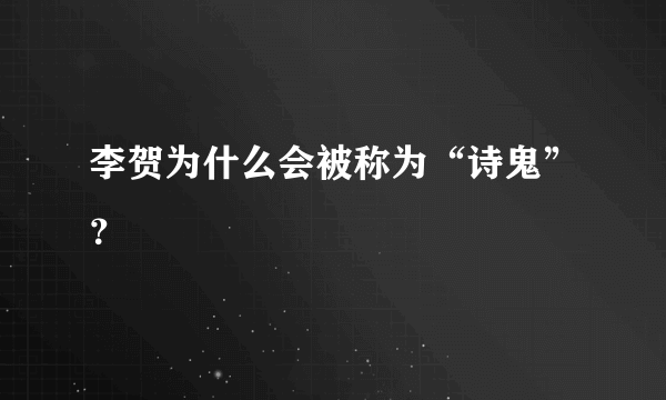 李贺为什么会被称为“诗鬼”？