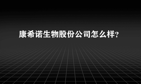 康希诺生物股份公司怎么样？