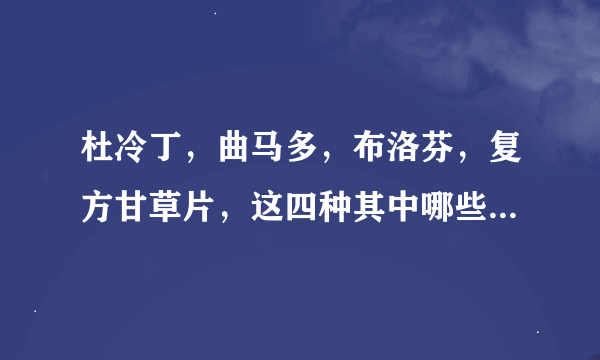 杜冷丁，曲马多，布洛芬，复方甘草片，这四种其中哪些药物出于非医疗目的大量滥用依赖成瘾？