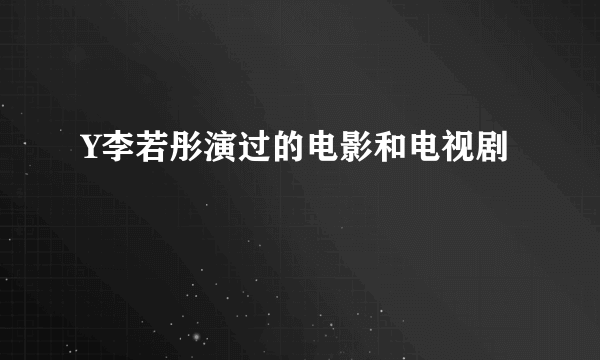 Y李若彤演过的电影和电视剧