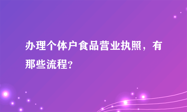 办理个体户食品营业执照，有那些流程？