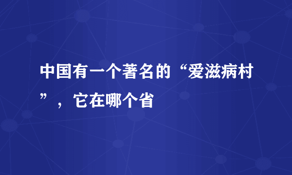 中国有一个著名的“爱滋病村”，它在哪个省