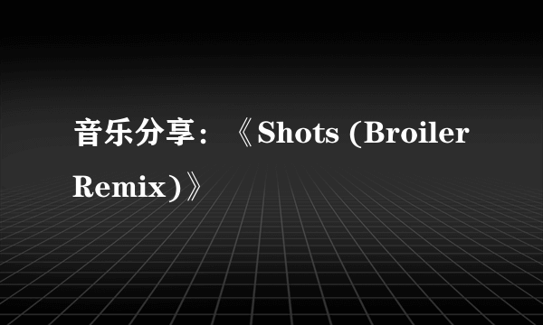 音乐分享：《Shots (Broiler Remix)》