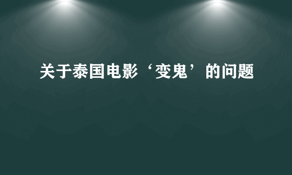 关于泰国电影‘变鬼’的问题