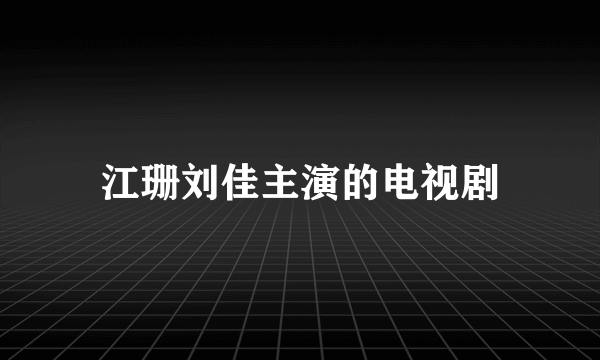 江珊刘佳主演的电视剧