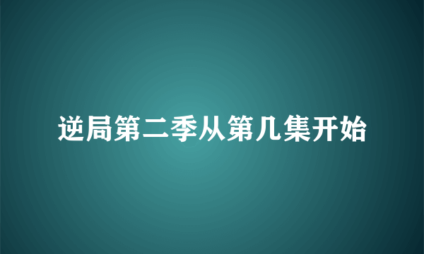 逆局第二季从第几集开始