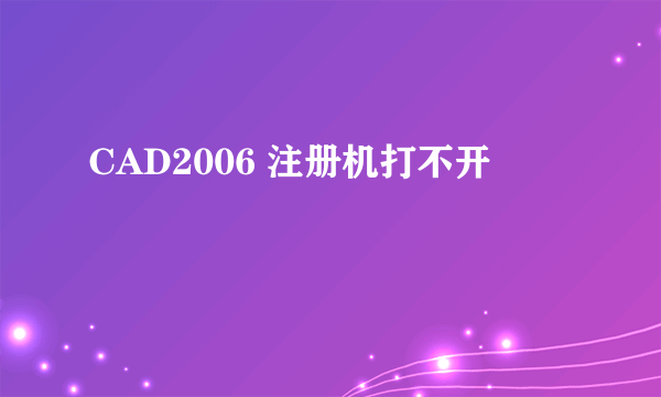 CAD2006 注册机打不开