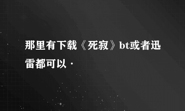 那里有下载《死寂》bt或者迅雷都可以·