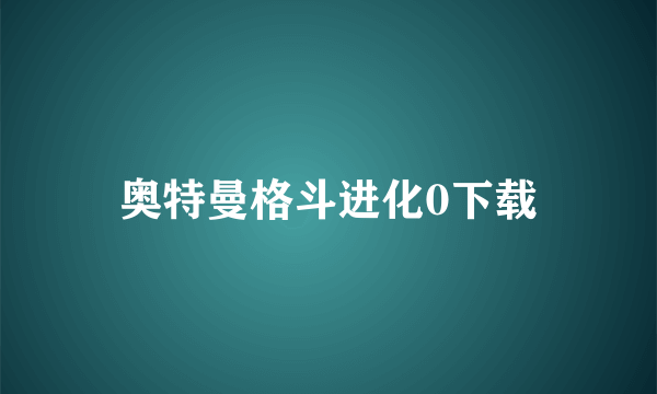 奥特曼格斗进化0下载