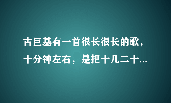 古巨基有一首很长很长的歌，十分钟左右，是把十几二十首歌混起来唱的？