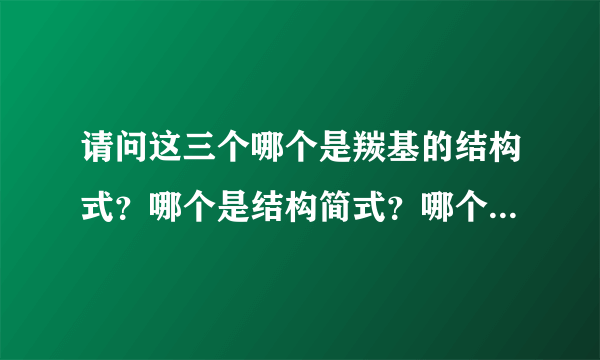 请问这三个哪个是羰基的结构式？哪个是结构简式？哪个是官能团？能解释一下吗？ 一定采纳，谢谢?