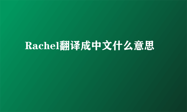 Rachel翻译成中文什么意思