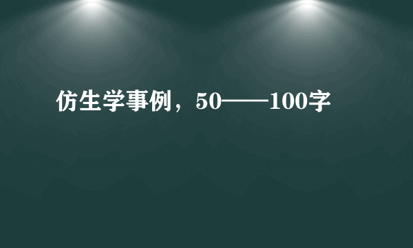 仿生学事例，50——100字