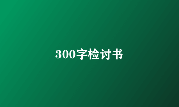 300字检讨书