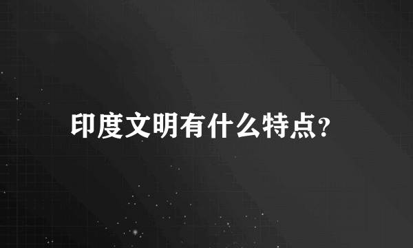 印度文明有什么特点？