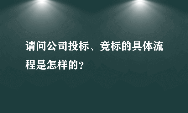 请问公司投标、竞标的具体流程是怎样的？