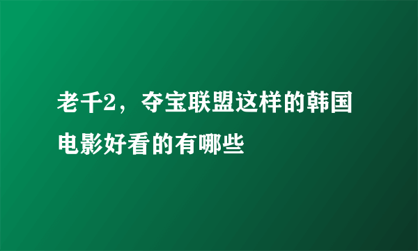 老千2，夺宝联盟这样的韩国电影好看的有哪些