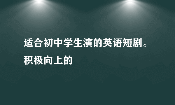 适合初中学生演的英语短剧。积极向上的